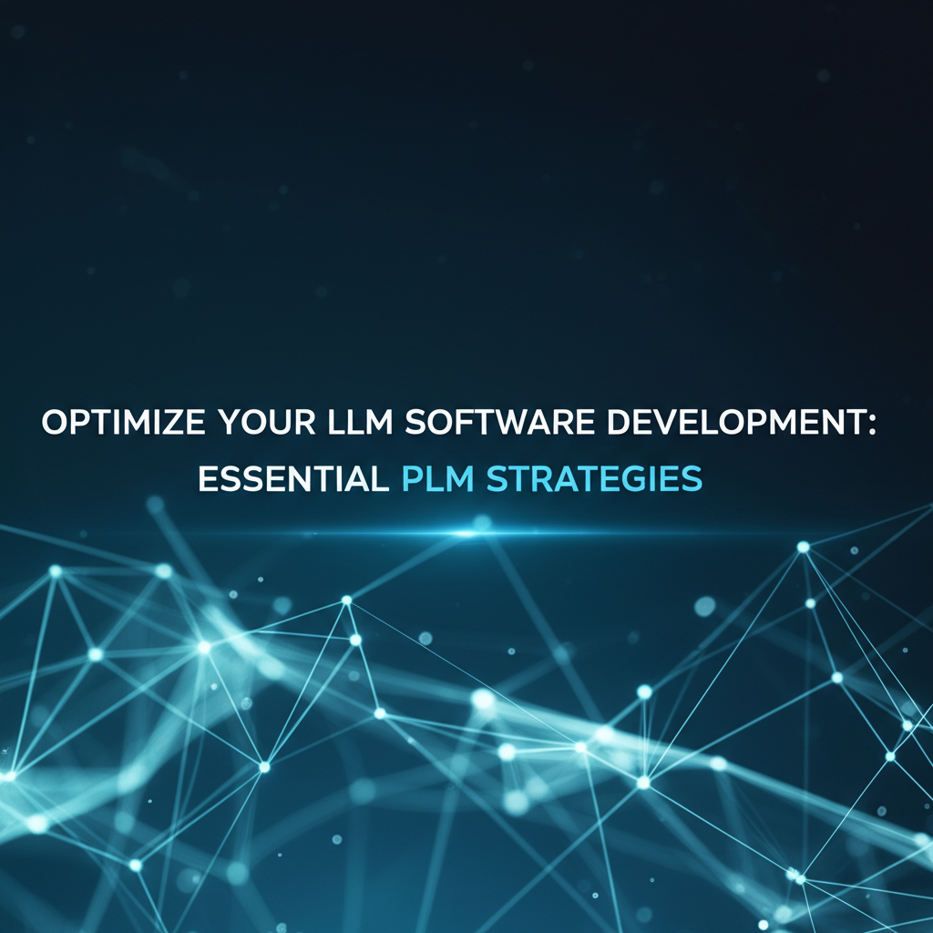 Optimize Your LLM Software Development: Essential PLM Strategies