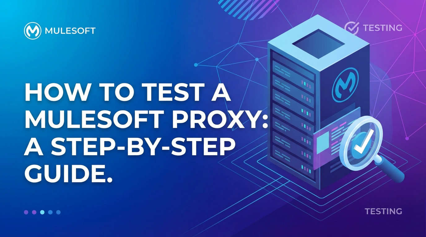 How to Test a MuleSoft Proxy: A Step-by-Step Guide
