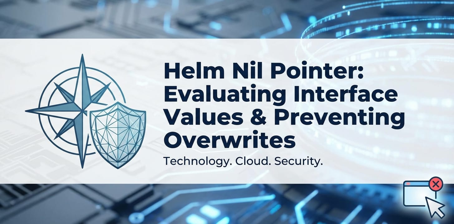 Helm Nil Pointer: Evaluating Interface Values & Preventing Overwrites