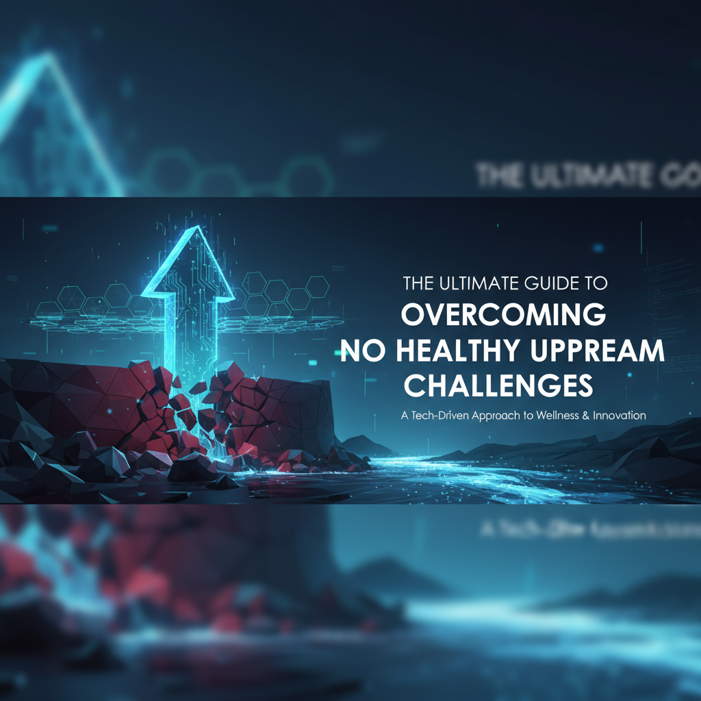 The Ultimate Guide to Overcoming No Healthy Upstream Challenges