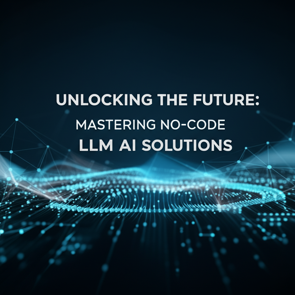 Unlocking the Future: Mastering No-Code LLM AI Solutions