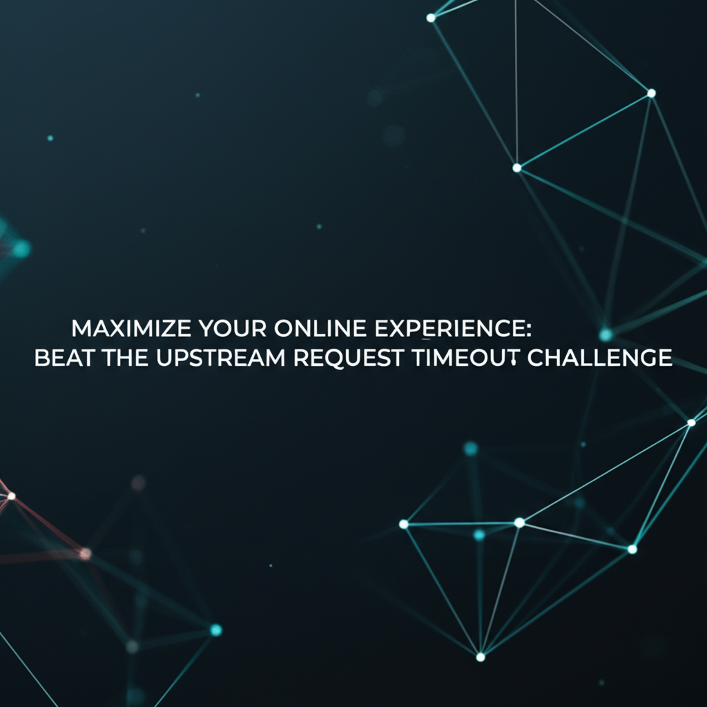 Maximize Your Online Experience: Beat the Upstream Request Timeout Challenge