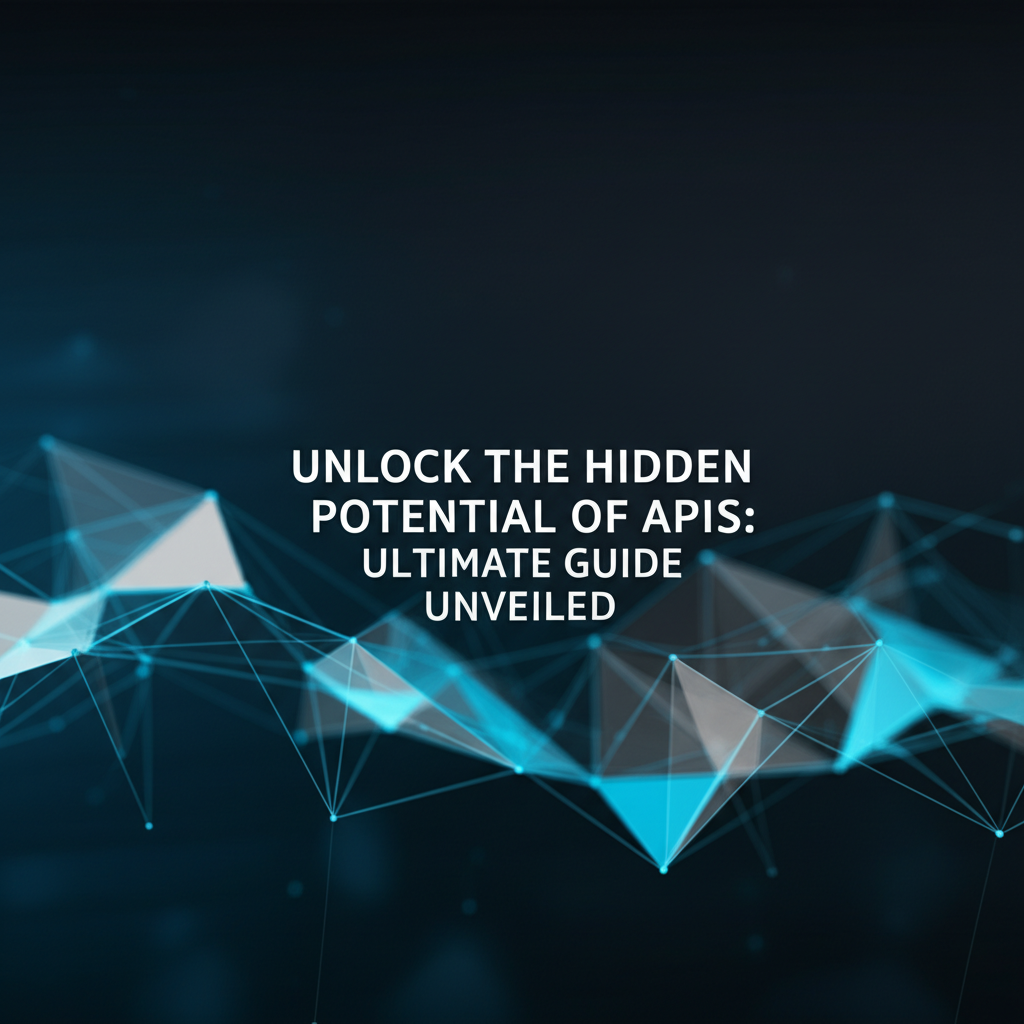 Unlock the Hidden Potential of APIs: Ultimate Guide Unveiled