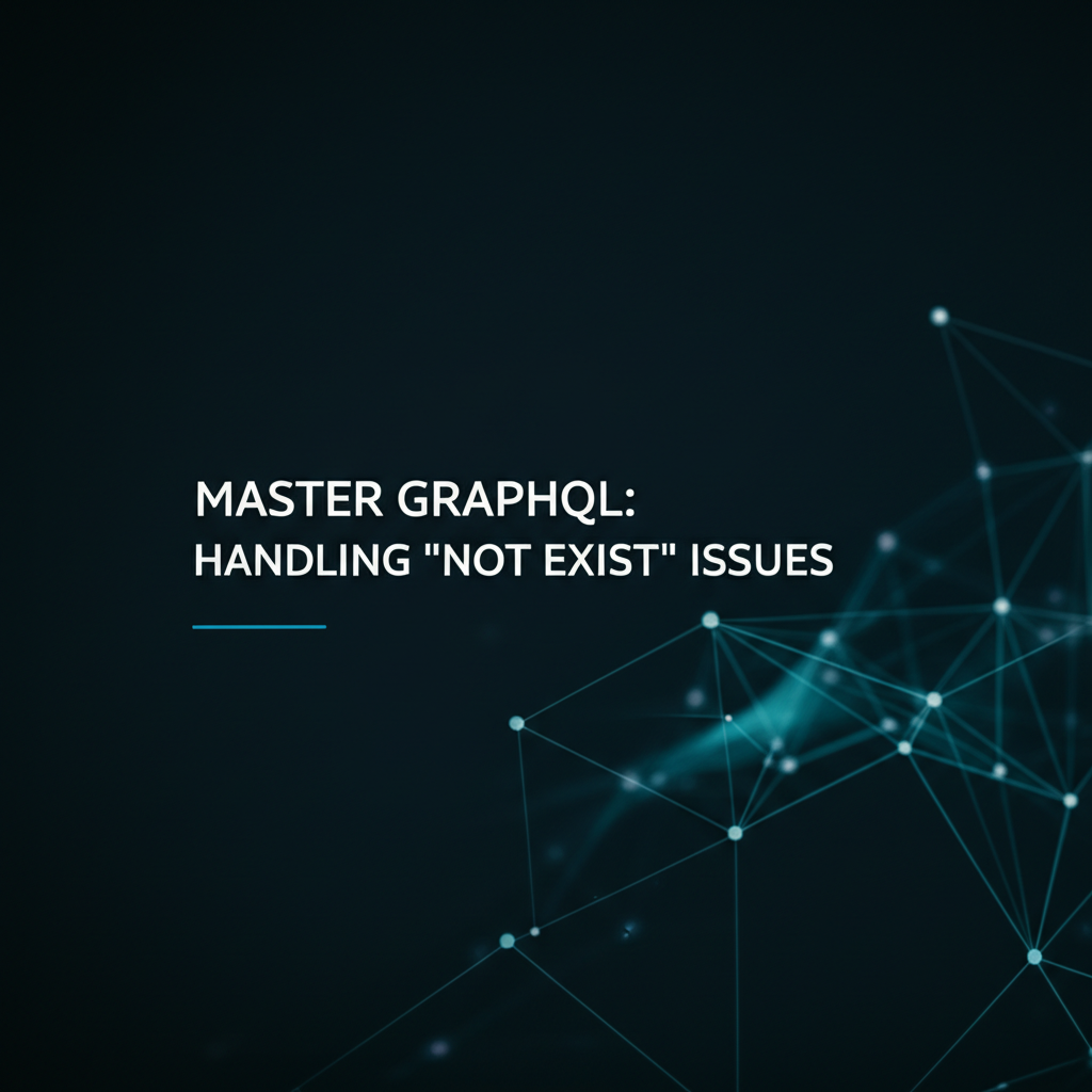 Master GraphQL: Solutions for Handling 'Not Exist' Issues