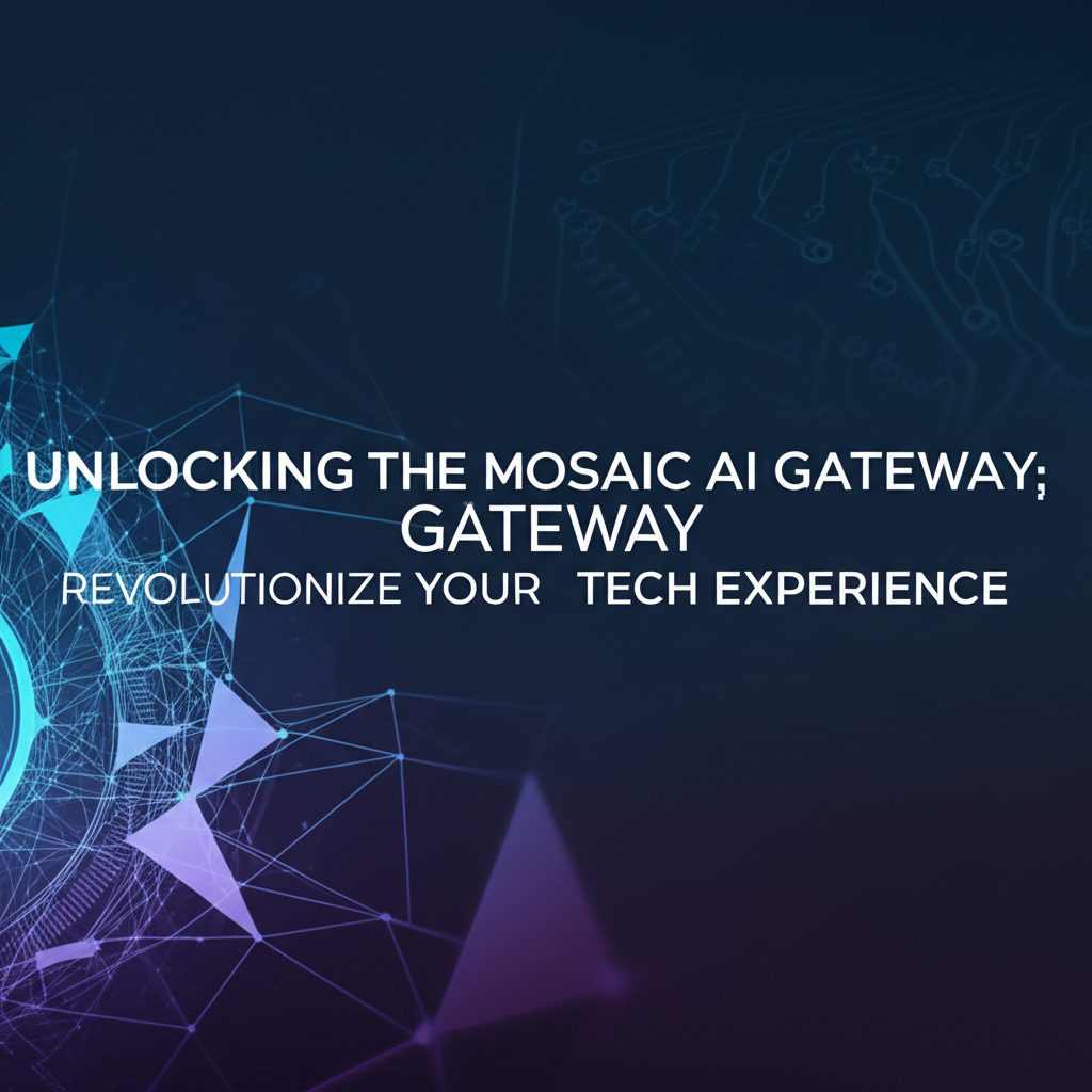 Unlocking the Mosaic AI Gateway: Revolutionize Your Tech Experience