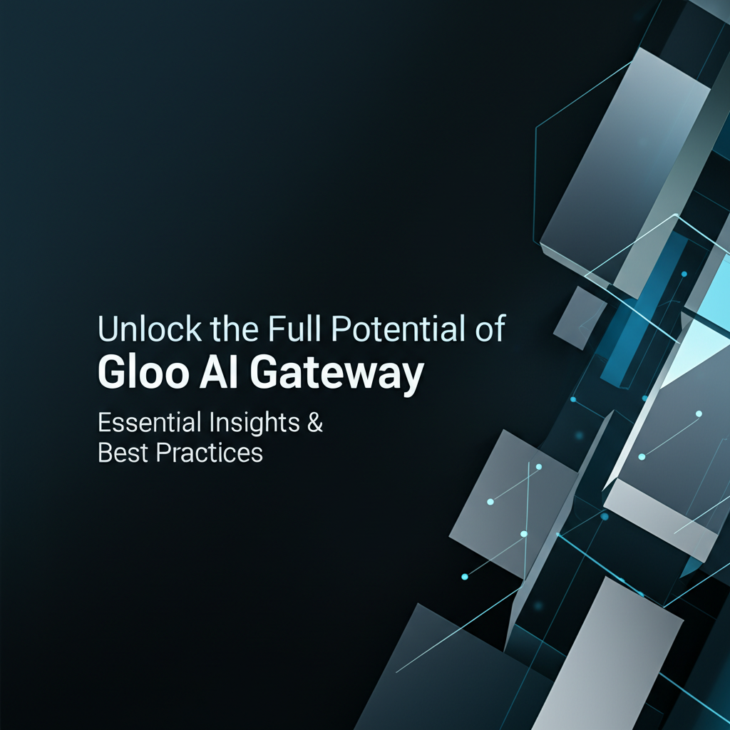 Unlock the Full Potential of Gloo AI Gateway: Essential Insights & Best Practices