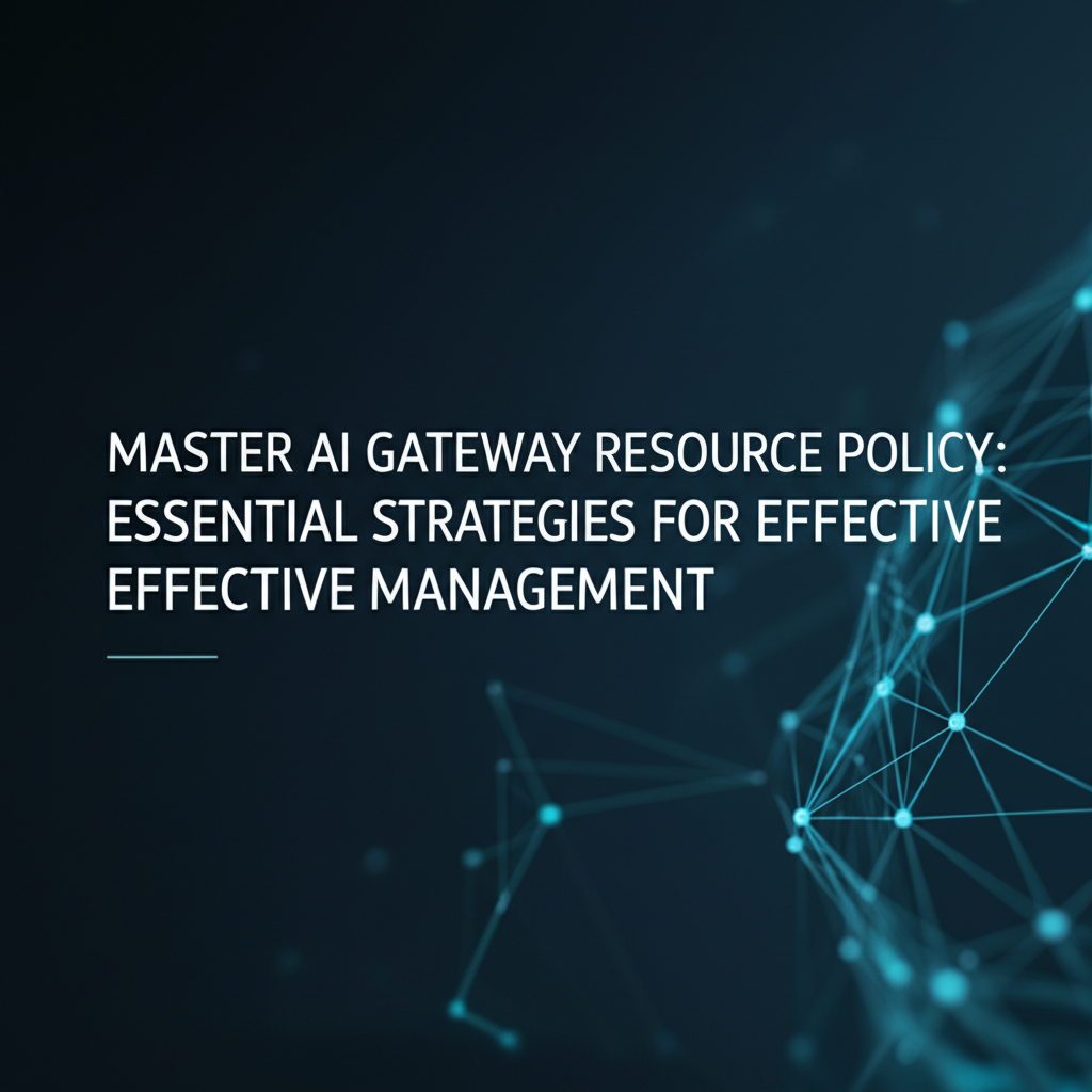 Master AI Gateway Resource Policy: Essential Strategies for Effective Management
