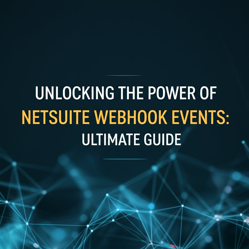 Unlocking the Power of Netsuite Webhook Events: Ultimate Guide