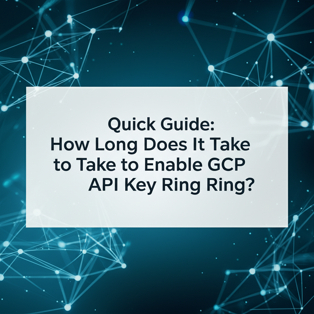 Quick Guide: How Long Does It Take to Enable GCP API Key Ring?