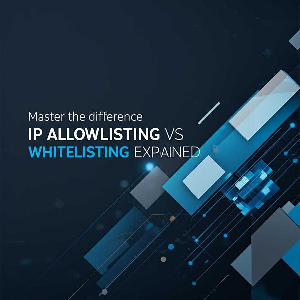 Master the Difference: IP Allowlisting vs Whitelisting Explained