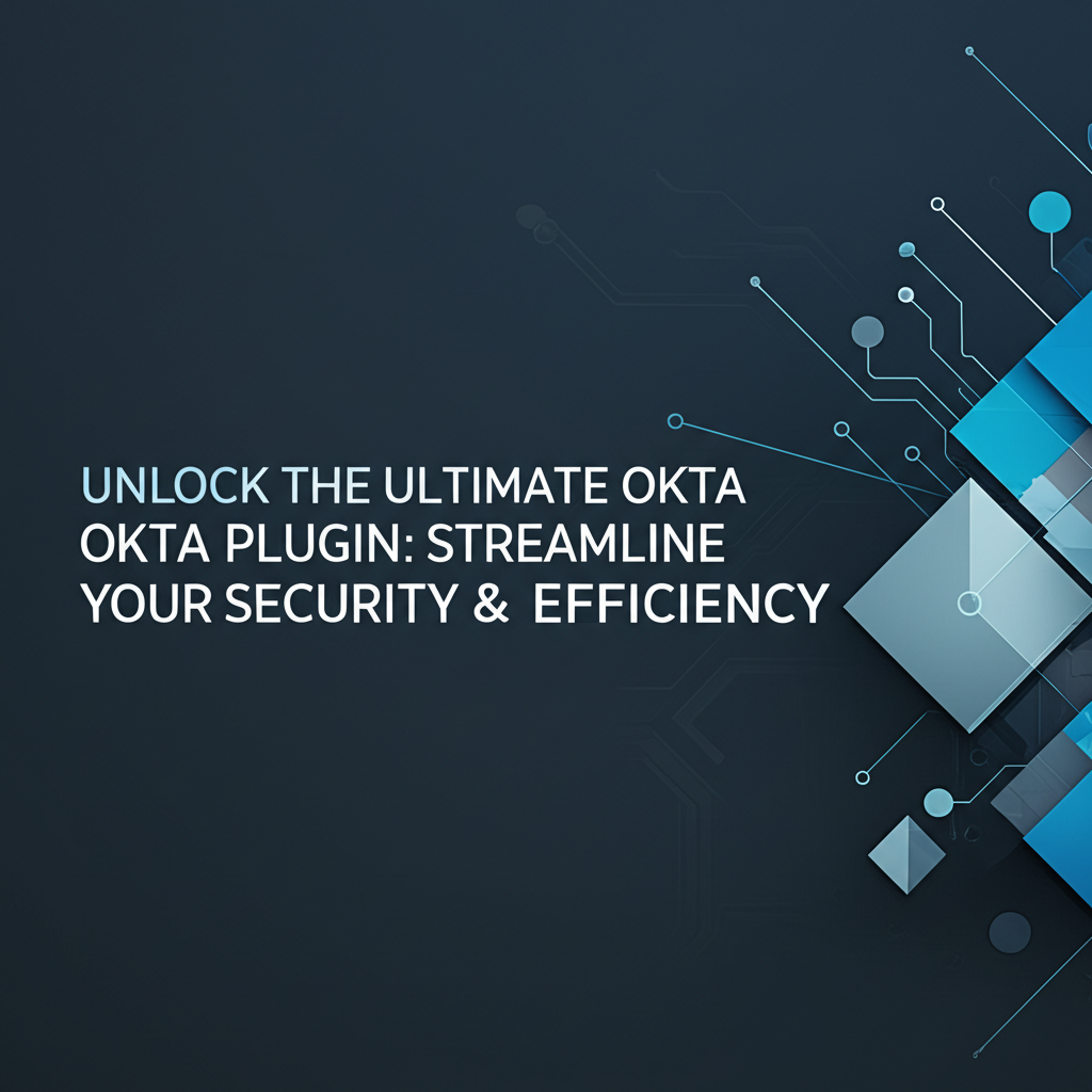 Unlock the Ultimate Okta Plugin: Streamline Your Security & Efficiency