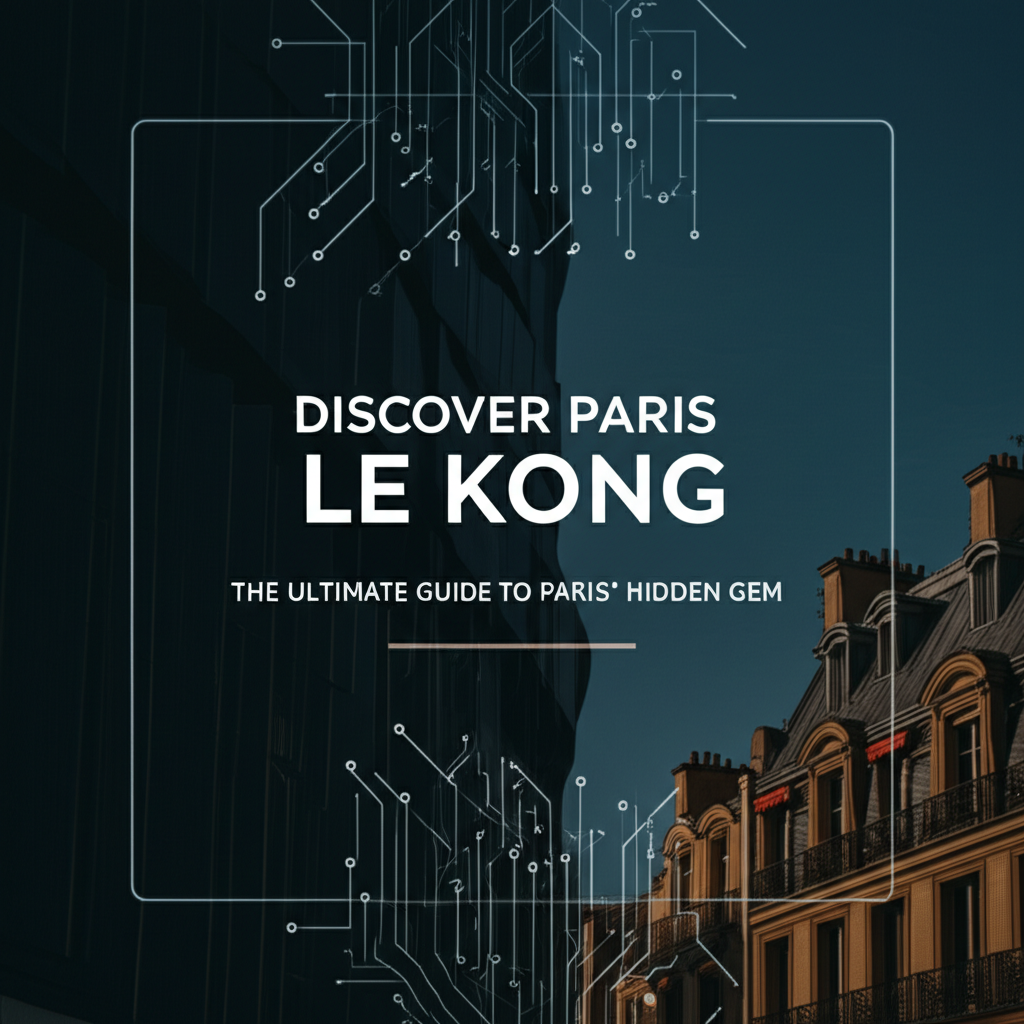 Discover Paris Le Kong: The Ultimate Guide to Paris' Hidden Gem