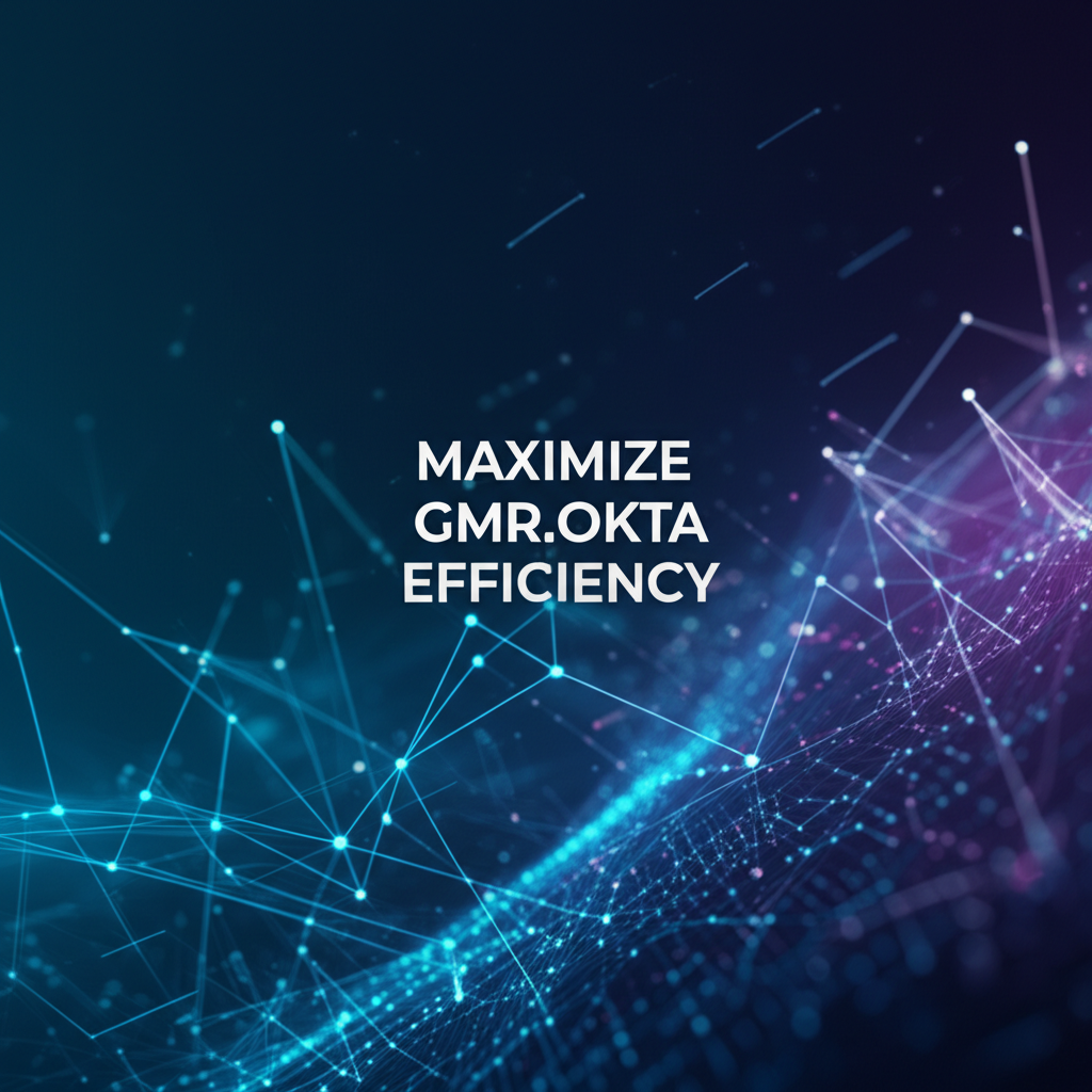 Maximize GMR.Okta Efficiency: Ultimate Guide for Streamlined Security