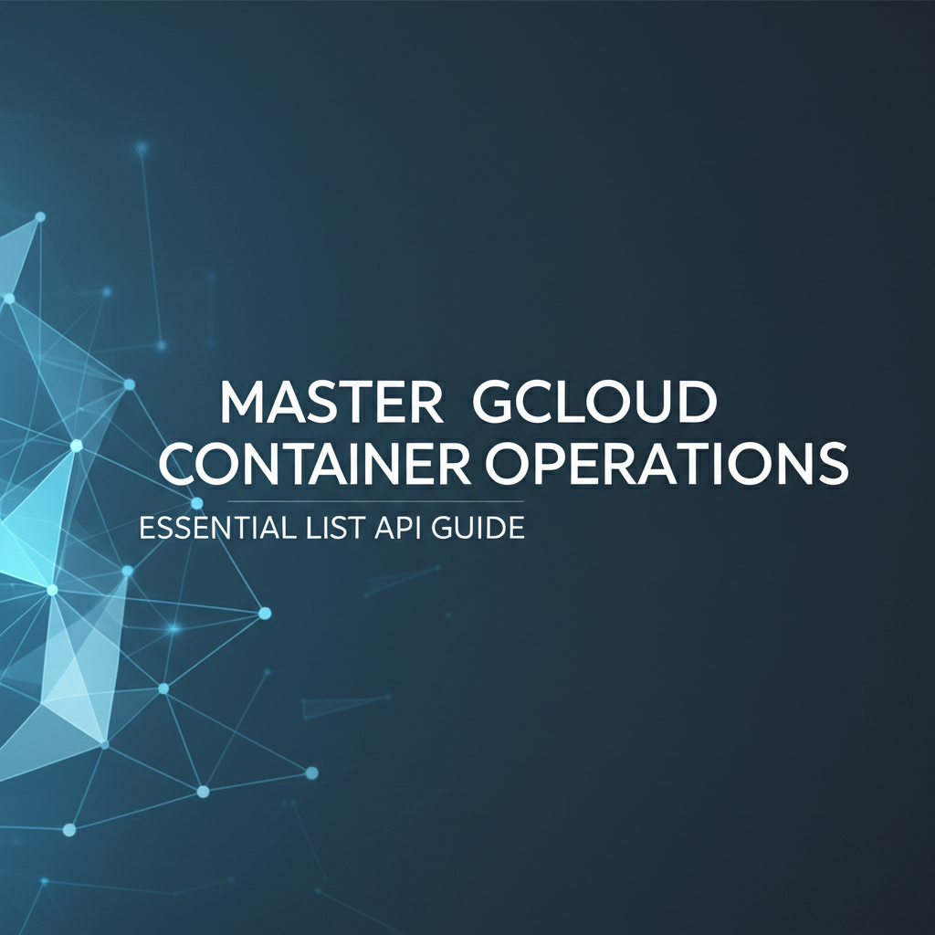 Master GCloud Container Operations: Essential List API Guide