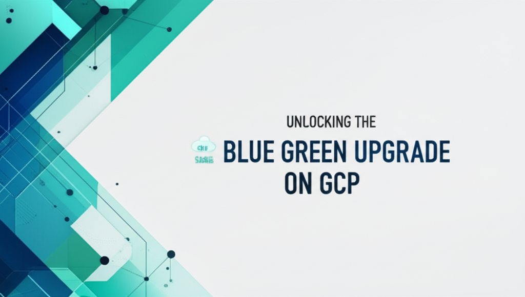 Unlocking the Blue Green Upgrade on GCP: Optimize Your Cloud Strategy