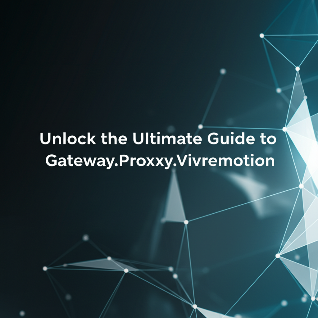 Unlock the Ultimate Guide to Gateway.Proxy.Vivremotion
