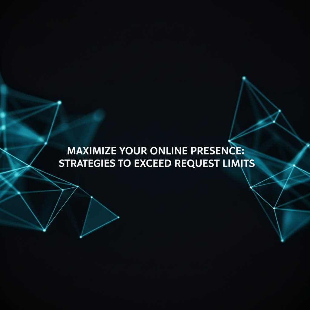 Maximize Your Online Presence: Strategies to Exceed Request Limits