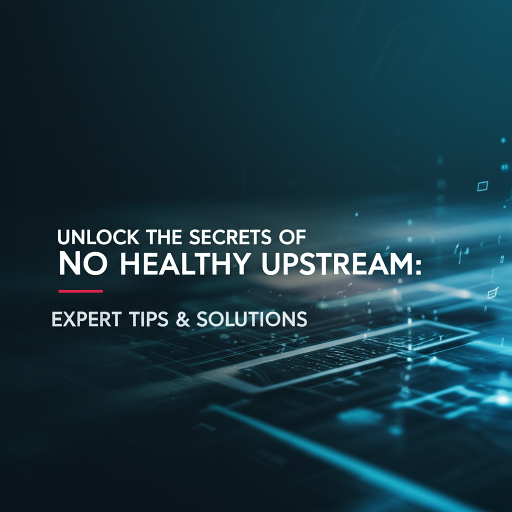 Unlock the Secrets of No Healthy Upstream: Expert Tips & Solutions