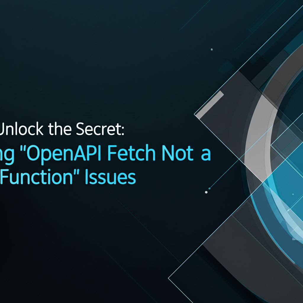 Unlock the Secret: Fixing "OpenAPI Fetch Not a Function" Issues