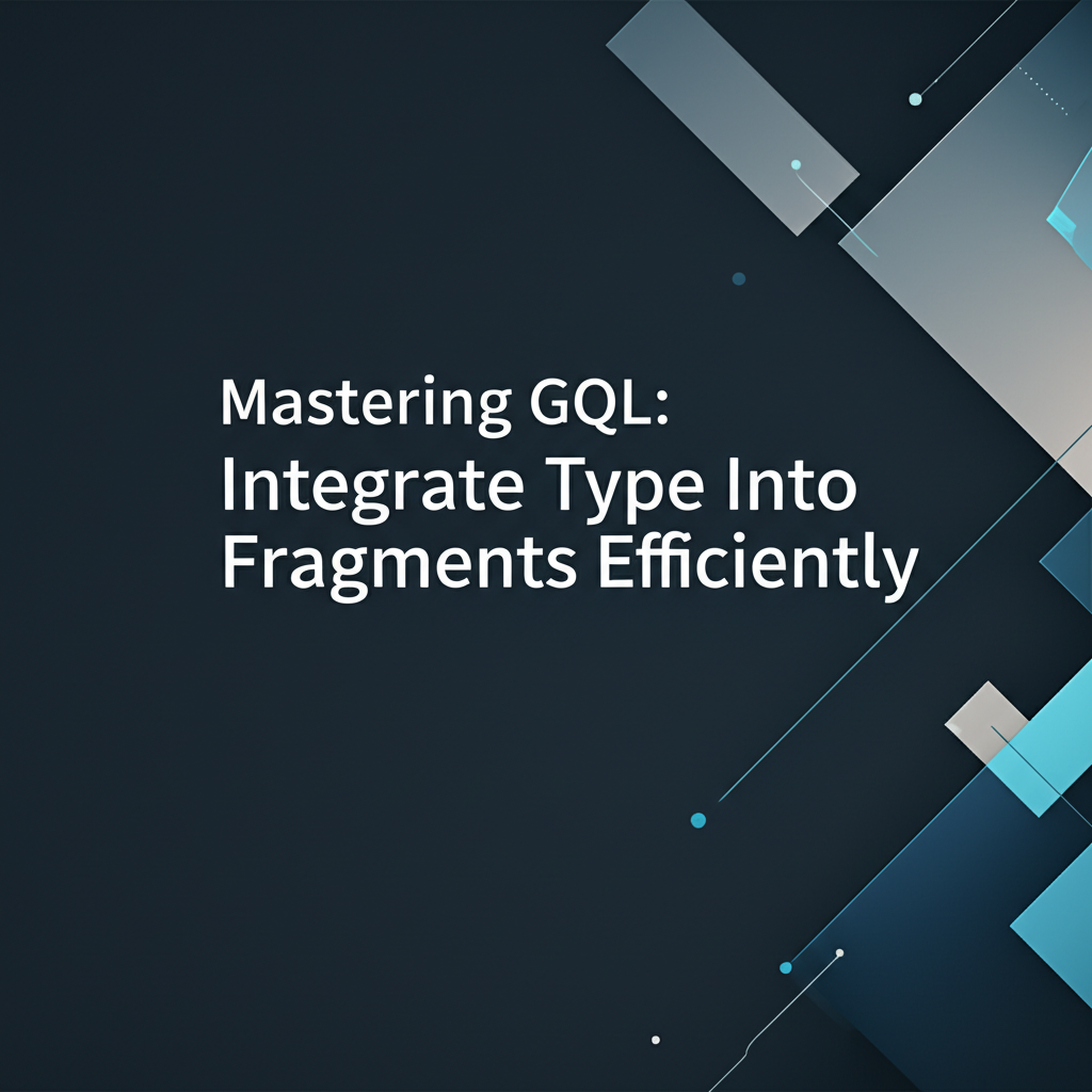 Mastering GQL: How to Integrate Type into Fragments Efficiently