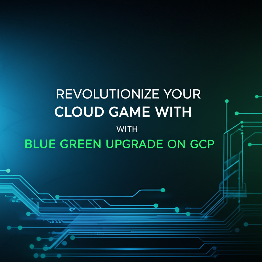 Revolutionize Your Cloud Game with Blue Green Upgrade on GCP