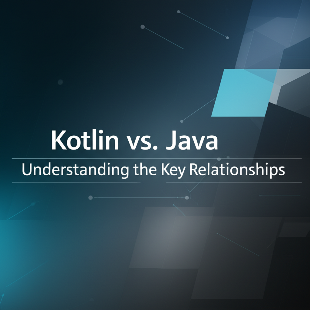 Kotlin vs. Java: Understanding the Key Relationships