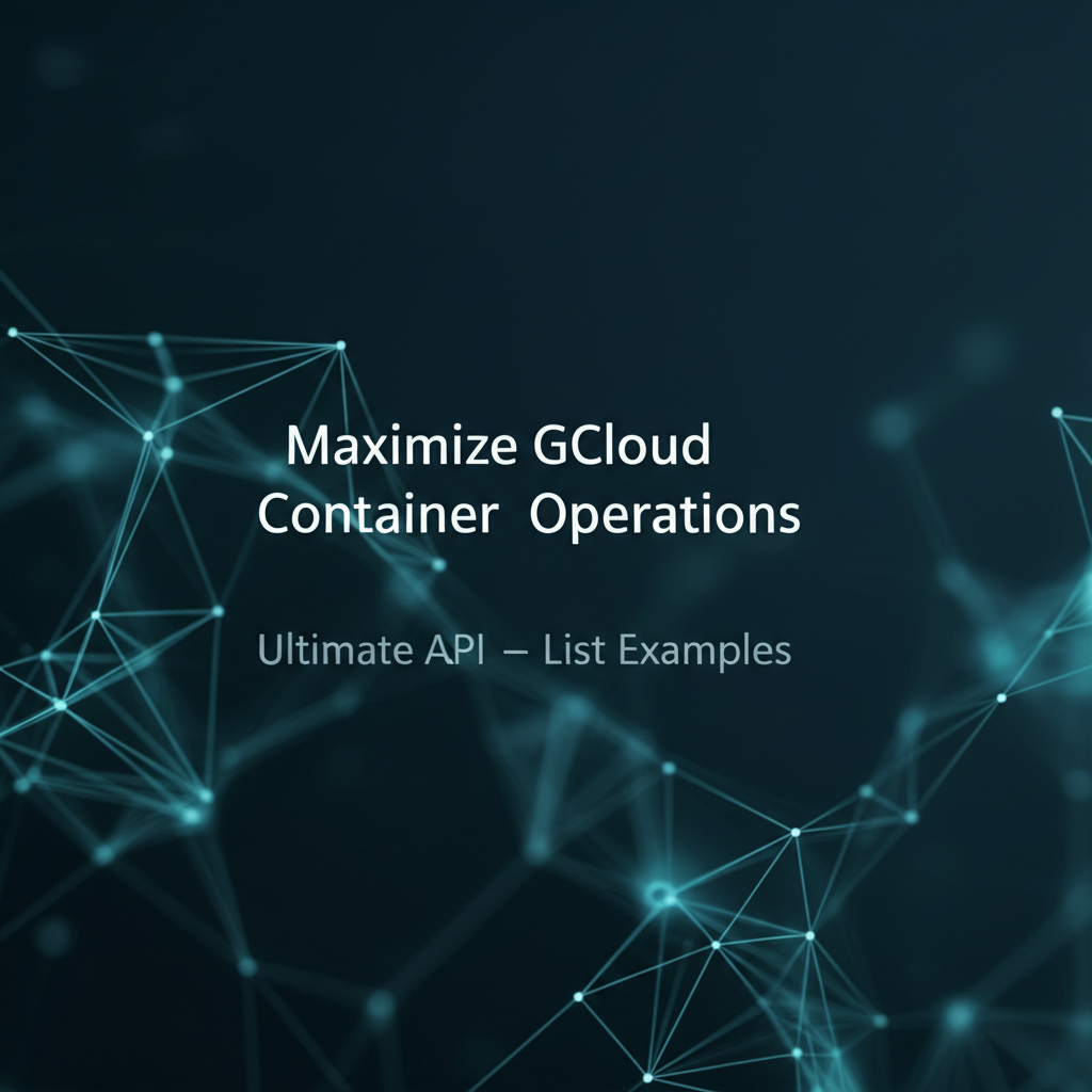 Maximize GCloud Container Operations: Ultimate API List Examples