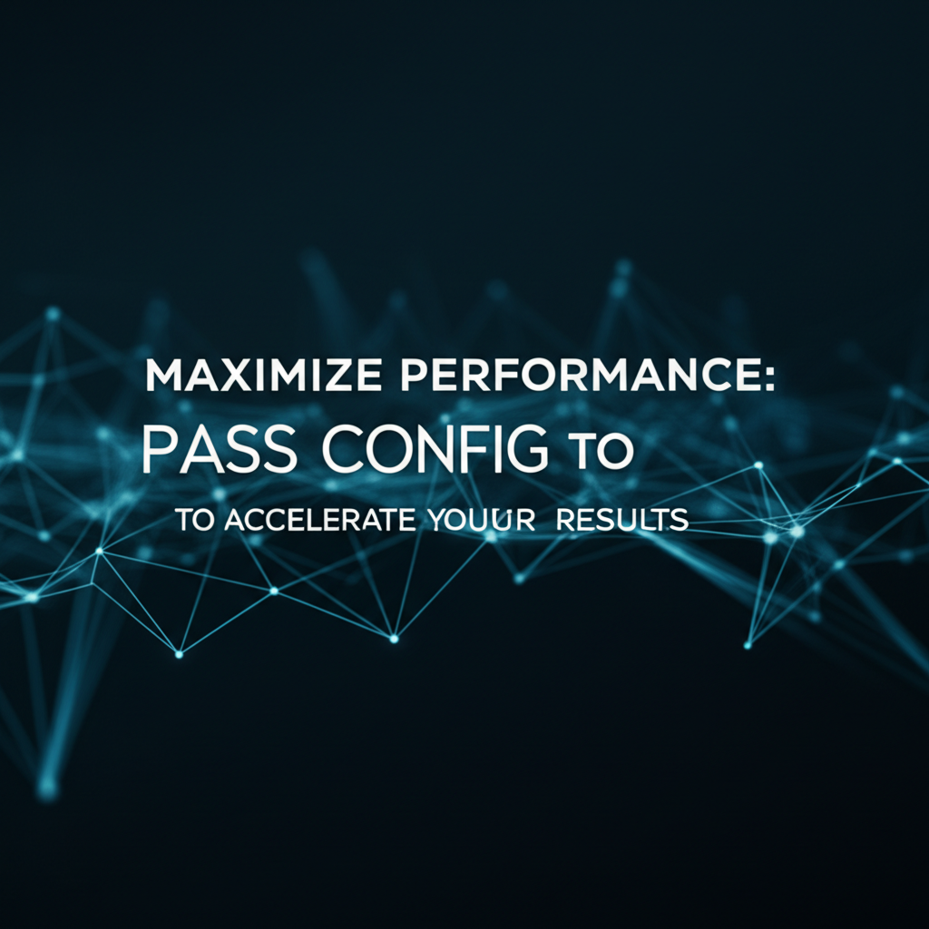 Maximize Performance: Pass Config to Accelerate Your Results
