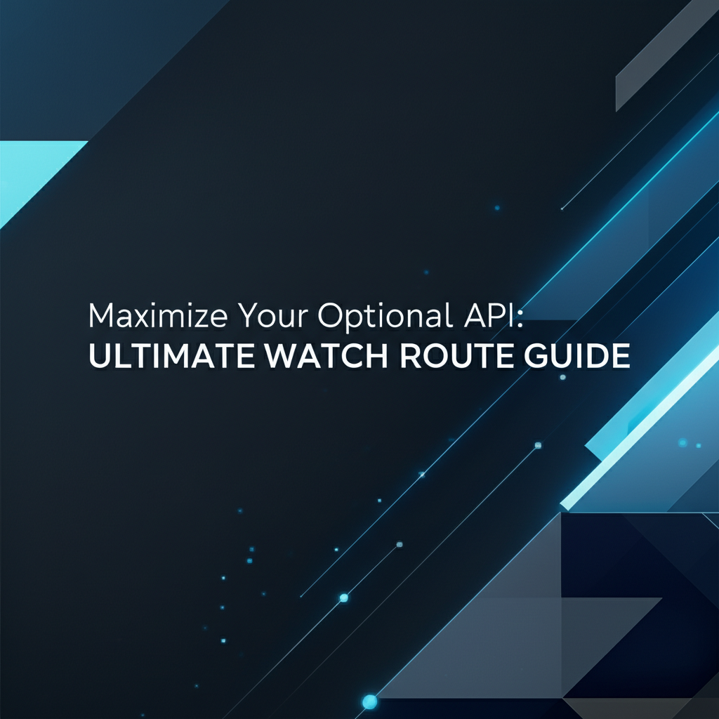 Maximize Your Optional API: Ultimate Watch Route Guide