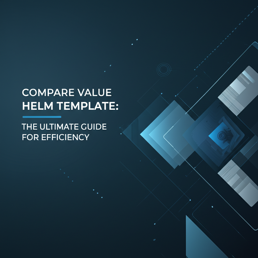 Compare Value Helm Template: The Ultimate Guide for Efficiency