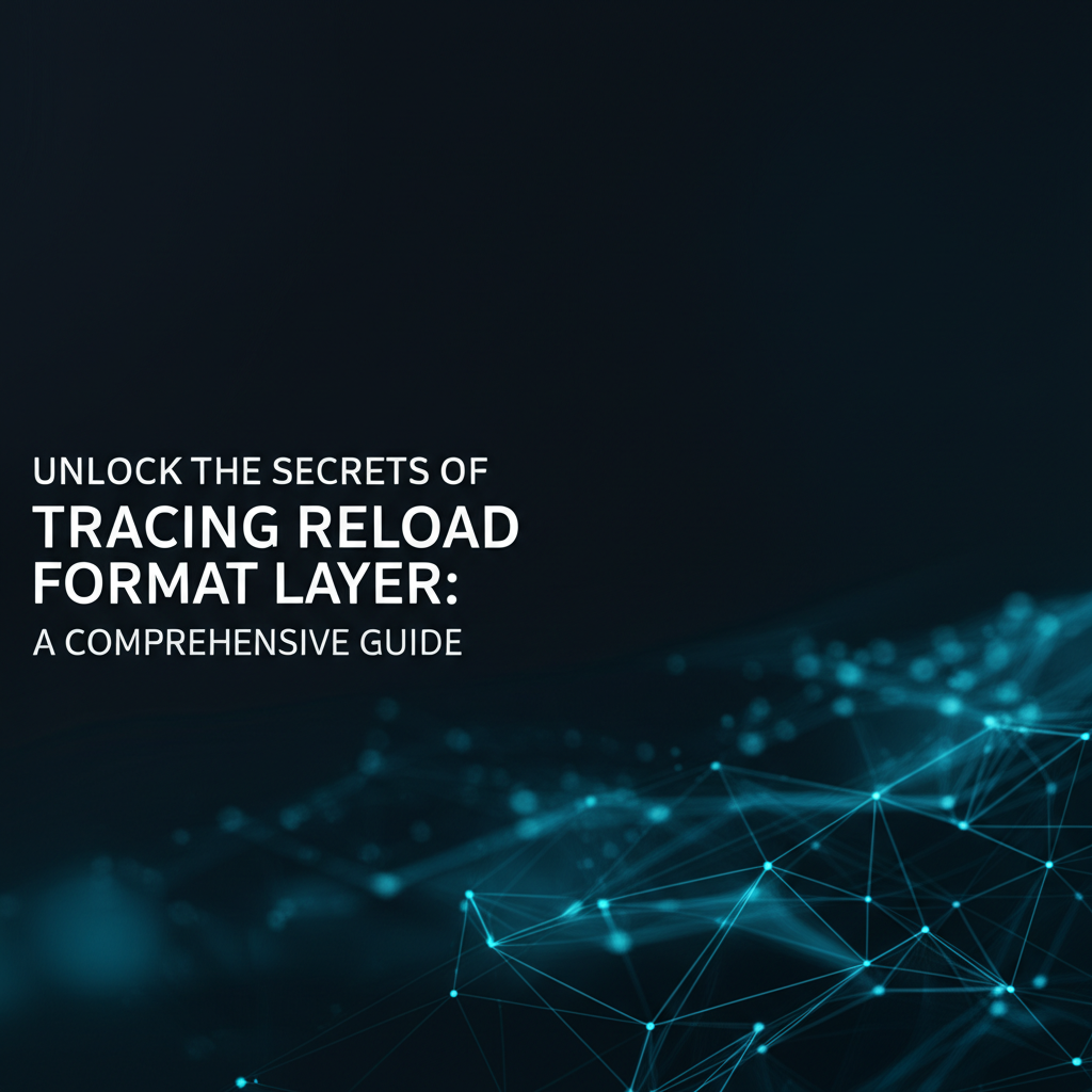 Unlock the Secrets of Tracing Reload Format Layer: A Comprehensive Guide