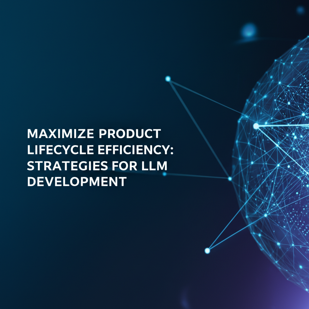 Maximize Product Lifecycle Efficiency: Strategies for LLM Software Development