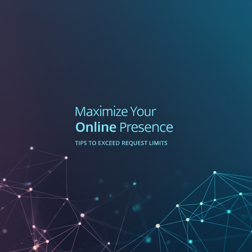 Maximizing Your Online Presence: Tips to Exceed Request Limits