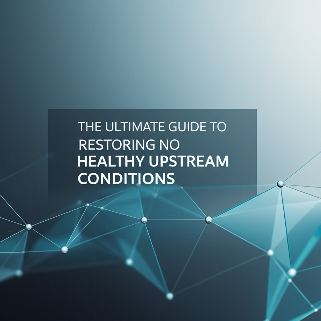 The Ultimate Guide to Restoring No Healthy Upstream Conditions