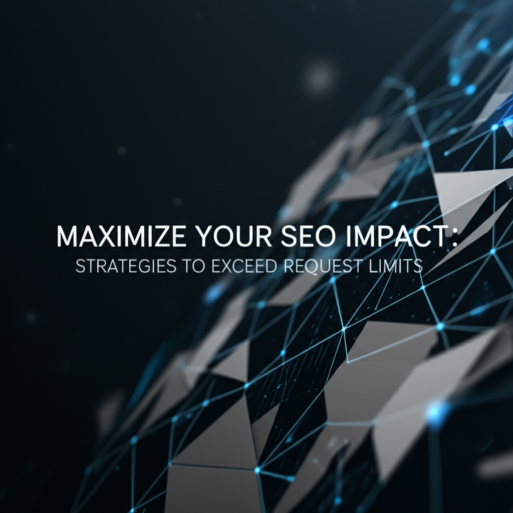 Maximize Your SEO Impact: Strategies to Exceed Request Limits