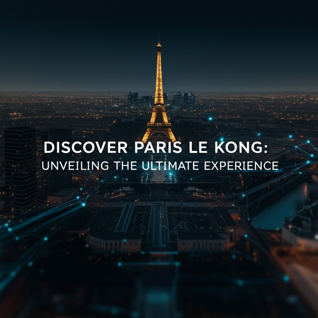 Discover Paris Le Kong: Unveiling the Ultimate Experience