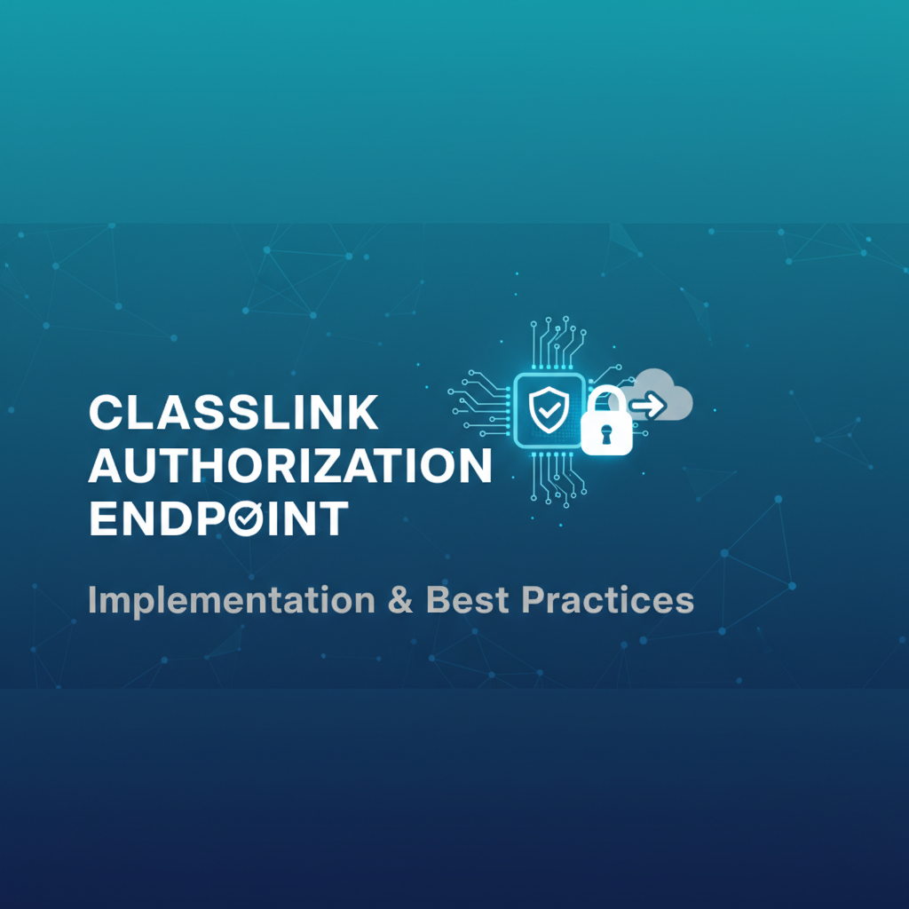 ClassLink Authorization Endpoint: Implementation & Best Practices