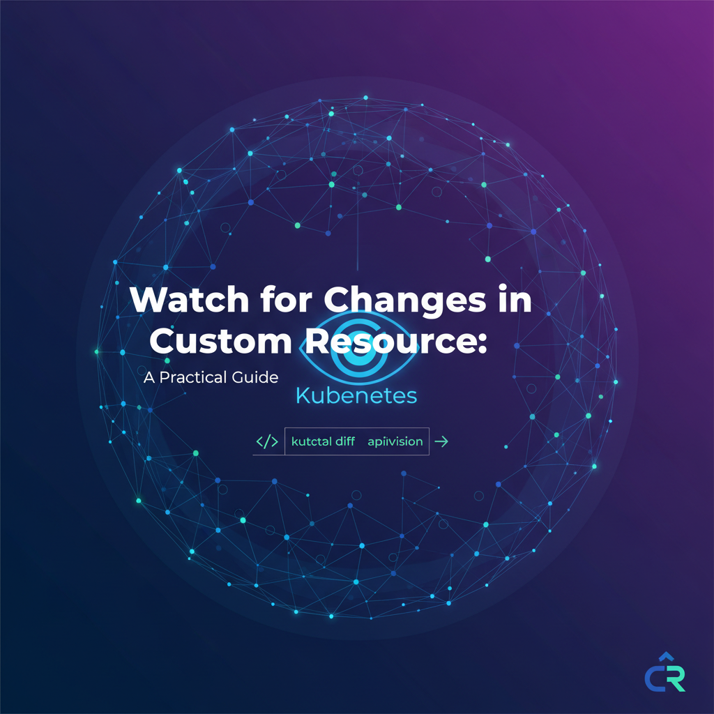 Watch for Changes in Custom Resource: A Practical Guide