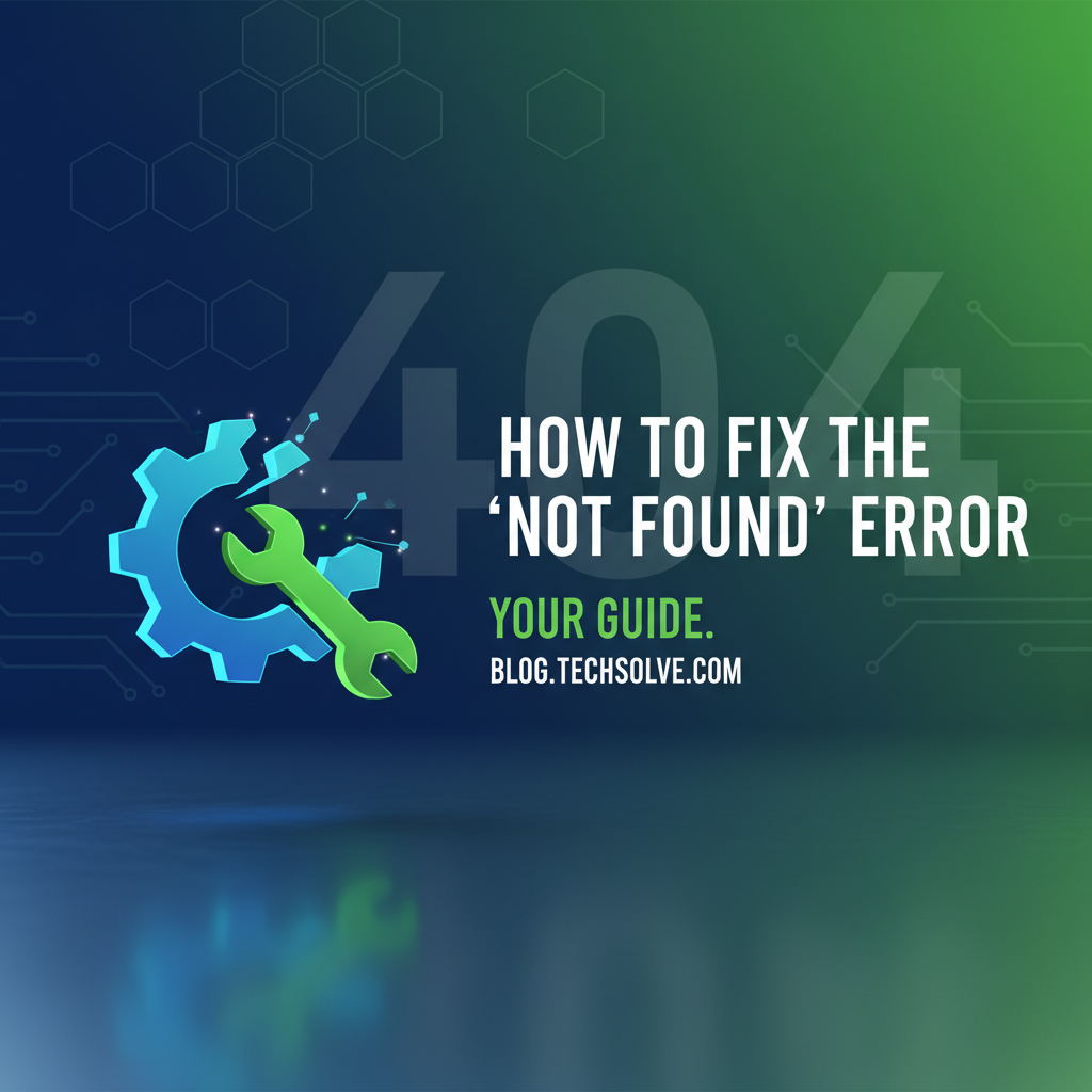 How to Fix the 'Not Found' Error: Your Guide