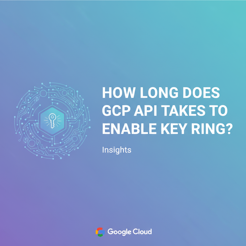 How Long Does GCP API Takes to Enable Key Ring? Insights