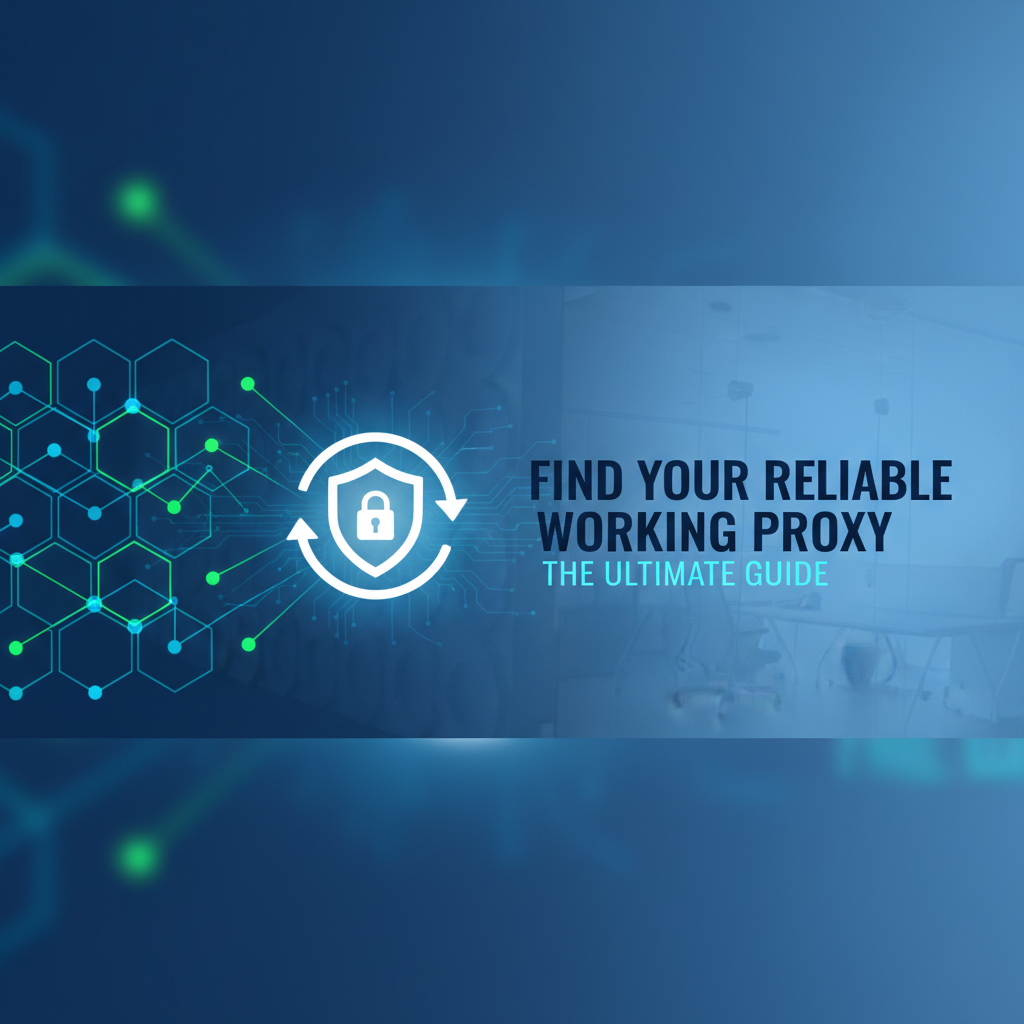 Find Your Reliable WorkingProxy: The Ultimate Guide