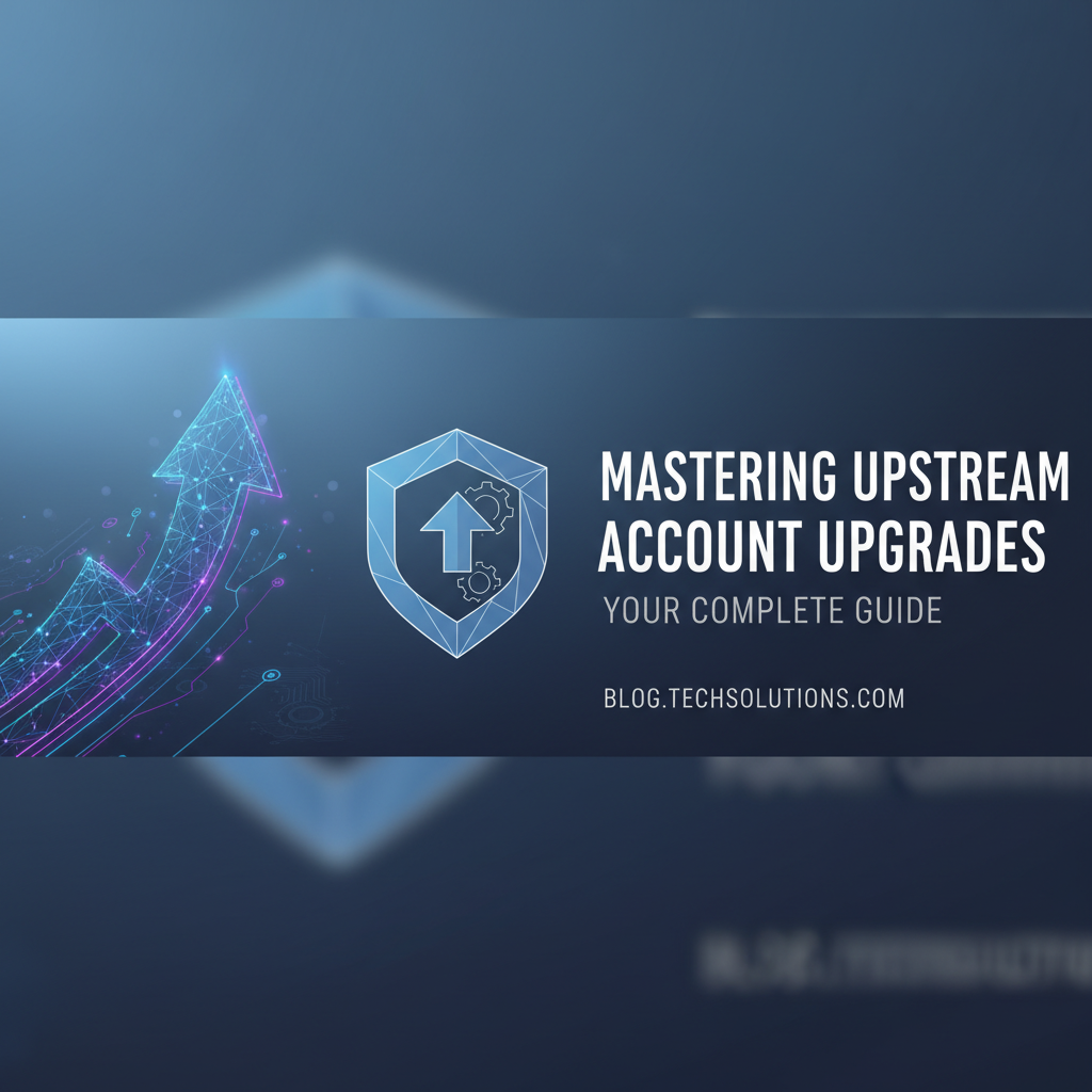 Mastering Upstream Account Upgrades: Your Complete Guide