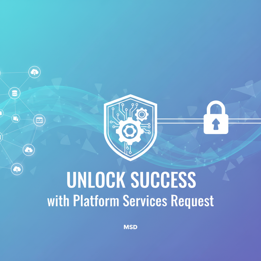 Unlock Success with Platform Services Request - MSD