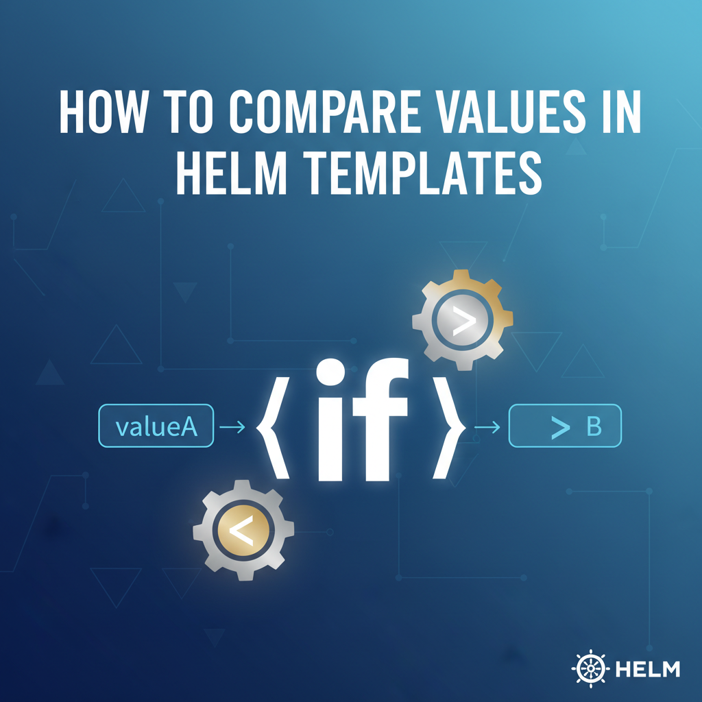 How to Compare Values in Helm Templates