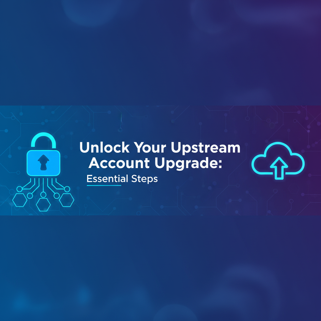 Unlock Your Upstream Account Upgrade: Essential Steps