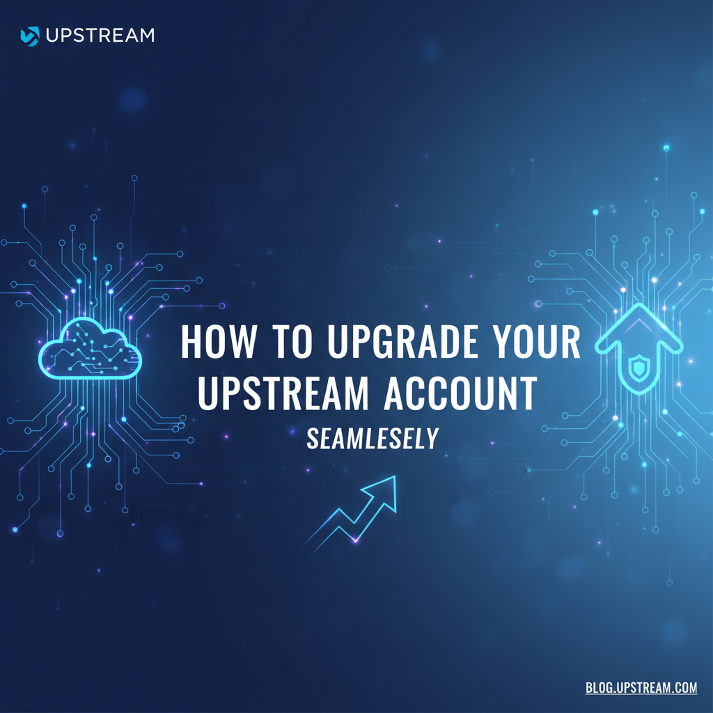 How to Upgrade Your Upstream Account Seamlessly