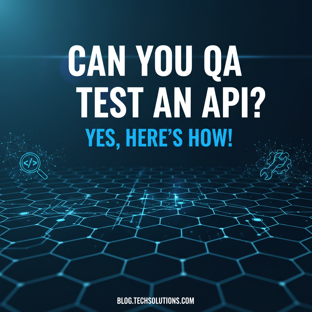 Can You QA Test an API? Yes, Here's How!