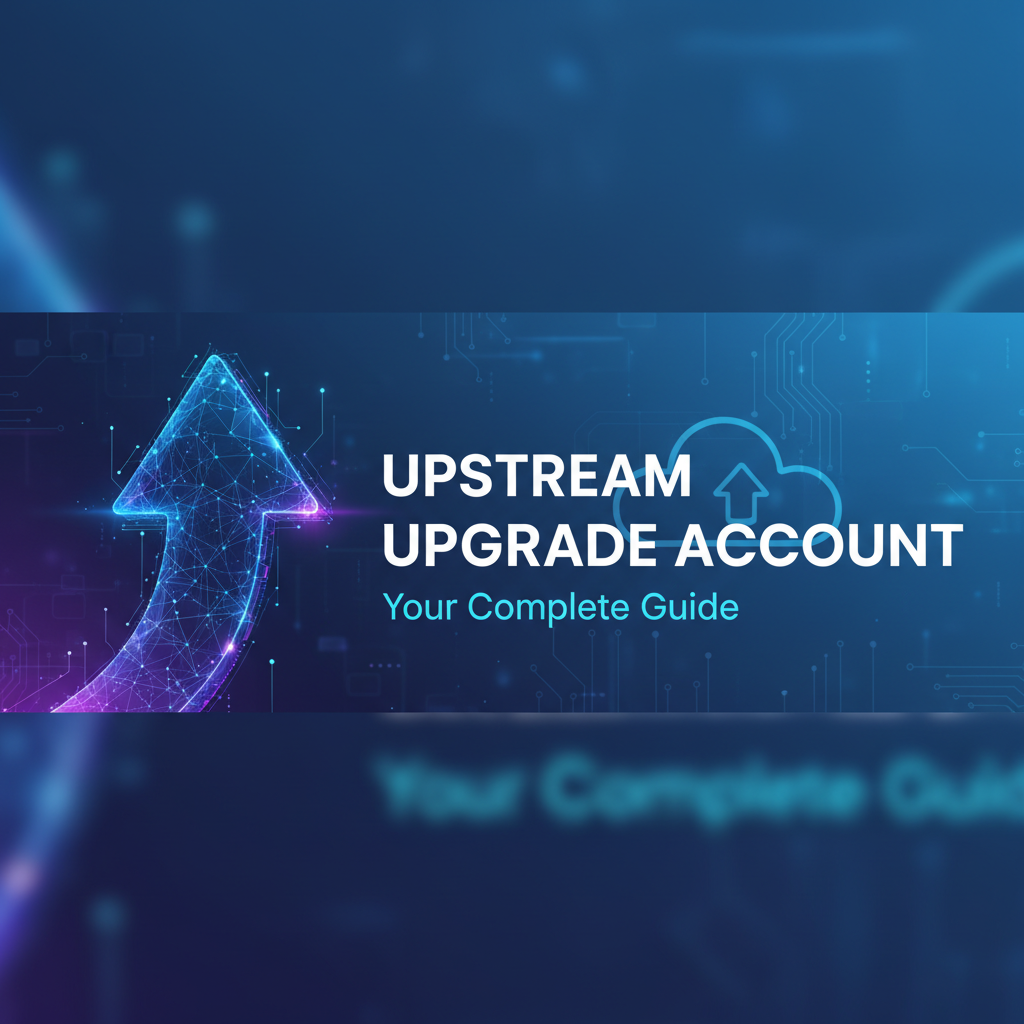 Upstream Upgrade Account: Your Complete Guide