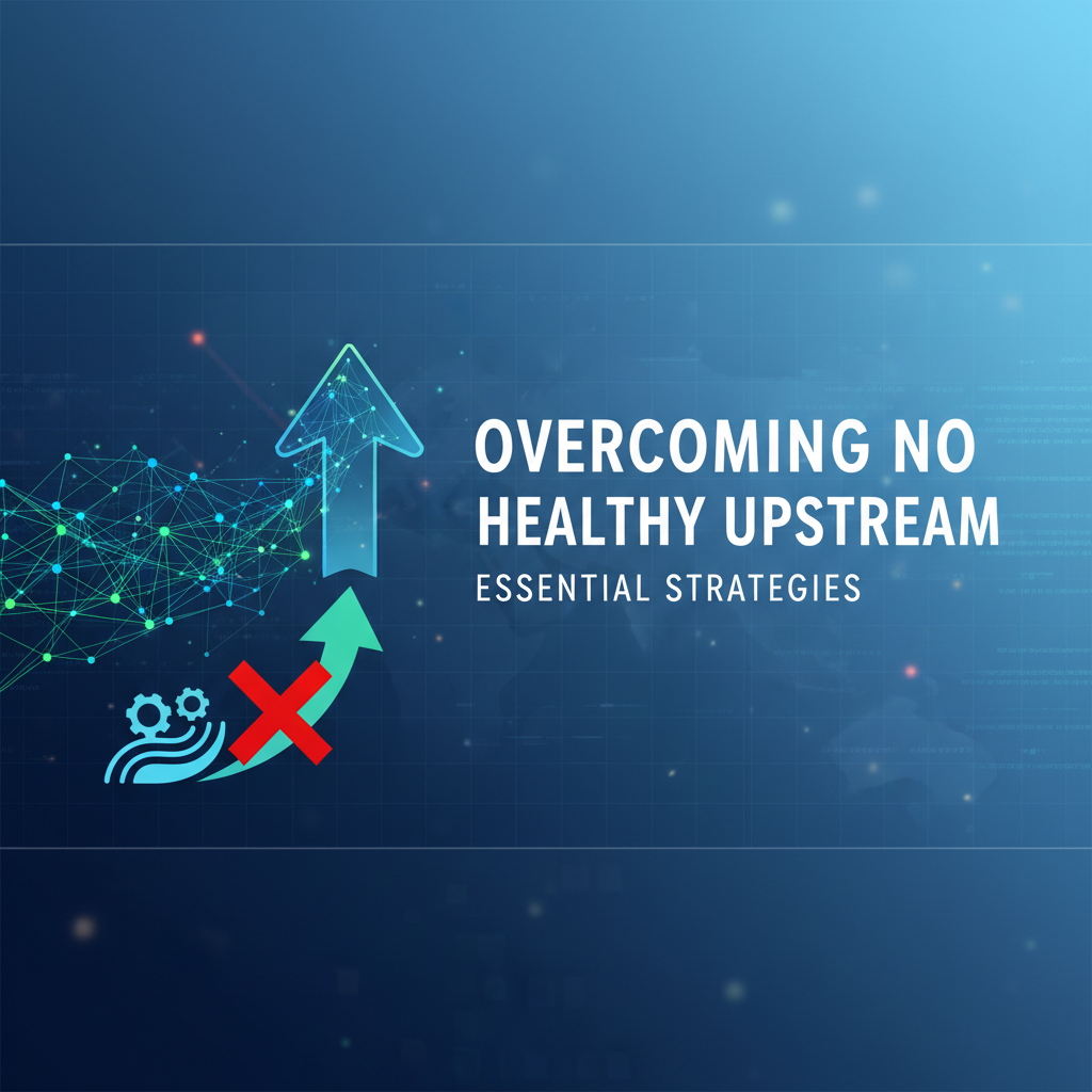 Overcoming No Healthy Upstream: Essential Strategies