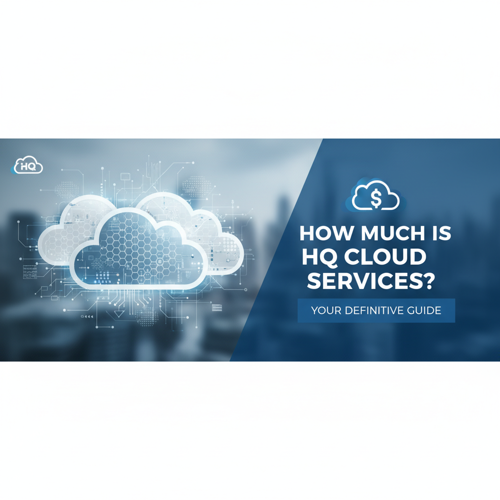 How Much is HQ Cloud Services? Your Definitive Guide